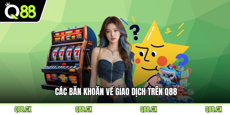 Các băn khoăn về giao dịch trên Q88