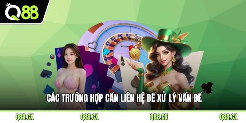 Các trường hợp cần liên hệ để xử lý vấn đề