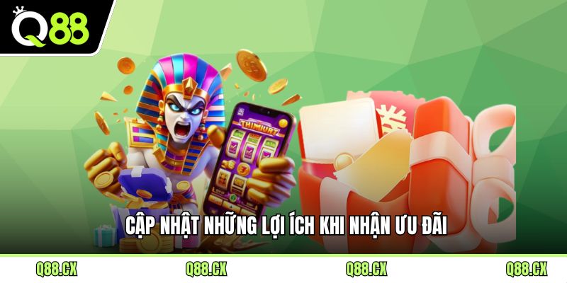 Cập nhật những lợi ích khi nhận ưu đãi