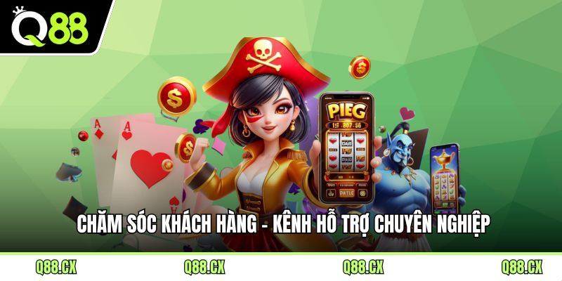 Chăm sóc khách hàng - Kênh hỗ trợ chuyên nghiệp