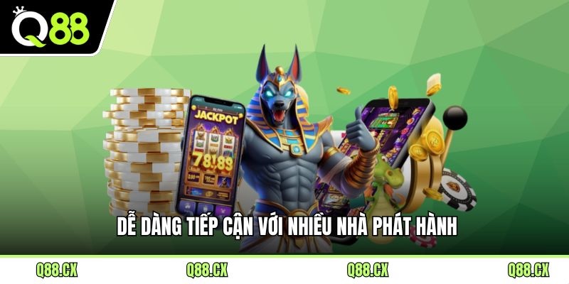 Dễ dàng tiếp cận với nhiều nhà phát hành