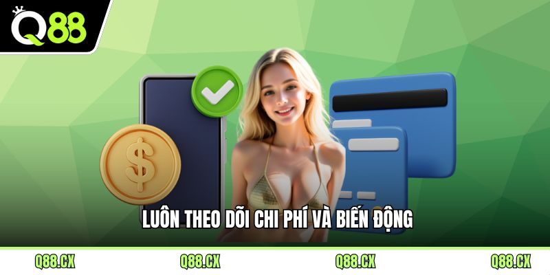 Luôn theo dõi chi phí và biến động