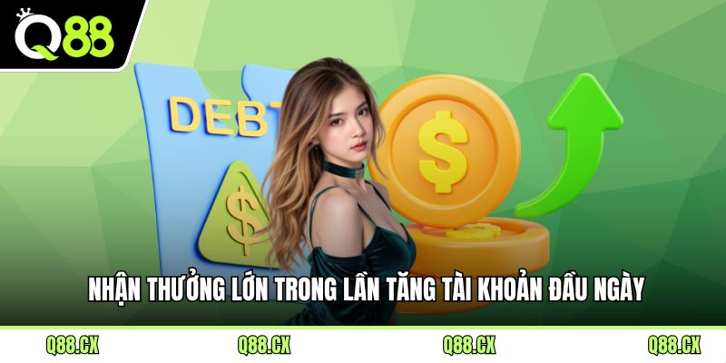 Nhận thưởng lớn trong lần tăng tài khoản đầu ngày