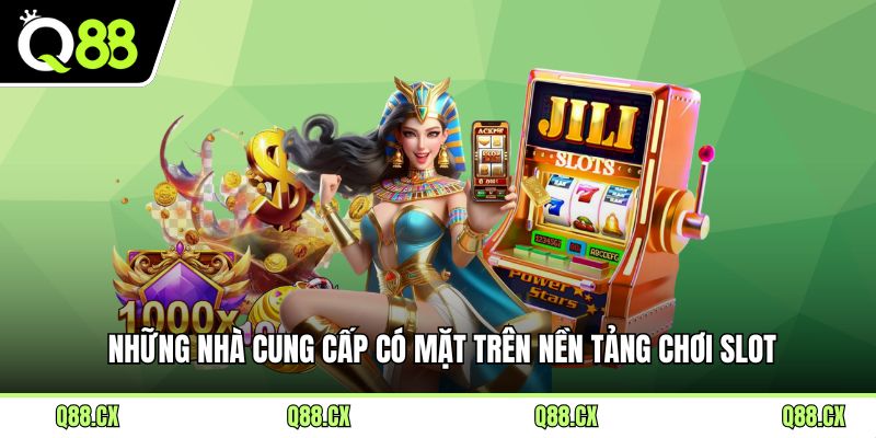 Những nhà cung cấp có mặt trên nền tảng chơi slot
