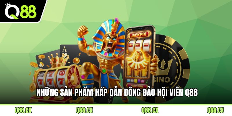 Những sản phẩm hấp dẫn đông đảo hội viên Q88