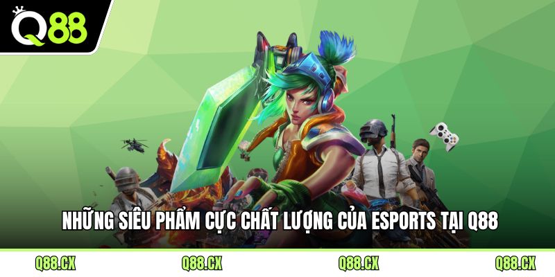 Những siêu phẩm cực chất lượng của Esports tại Q88