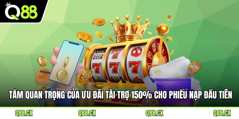 Tầm quan trọng của ưu đãi tài trợ 150% cho phiếu nạp đầu tiên