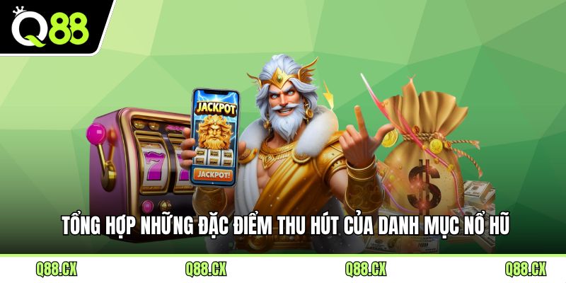 Tổng hợp những đặc điểm thu hút của danh mục Nổ Hũ