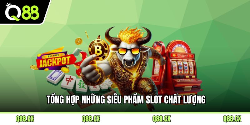 Tổng hợp những siêu phẩm slot chất lượng