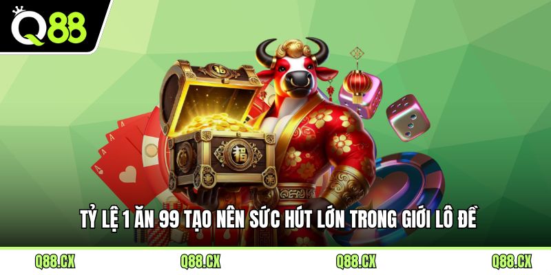 Tỷ lệ 1 ăn 99 tạo nên sức hút lớn trong giới lô đề.
